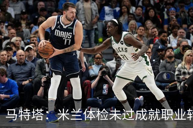 马特塔：米兰体检未过成就职业转机