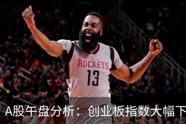 A股午盘分析：创业板指数大幅下滑，农业及能源板块承压