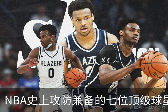 NBA史上攻防兼备的七位顶级球星回顾