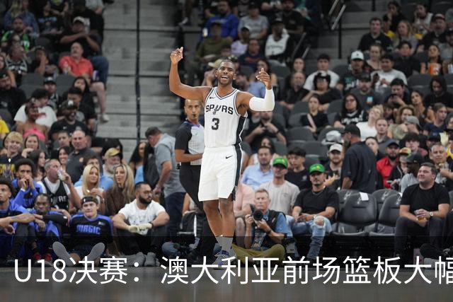 U18决赛：澳大利亚前场篮板大幅领先中国
